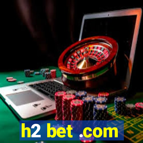 h2 bet .com